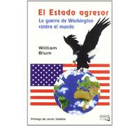 El estado agresor : la guerra de Washington contra el mundo