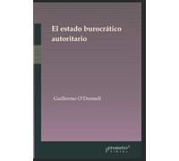 El Estado burocrático autoritario 1966-1973: Triunfos, derrotas y crisis (ARGENTINA SU HISTORIA, CULTURA Y SOCIEDAD)
