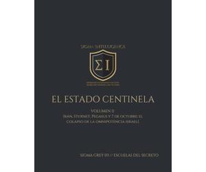 EL ESTADO CENTINELA VOL II: Unidad 8200, Stuxnet, Pegasus, Hamás, Hezbolá, Irán nuclear y la crisis del Estado centinela ante la guerra híbrida, la ... democracia bajo presión. (SIGMA INTELLIGENCE)