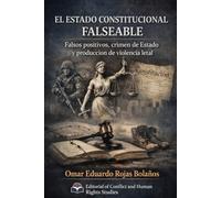 EL ESTADO CONSTITUCIONAL FALSEABLE: Falsos positivos, crimen de Estado y producción de violencia letal