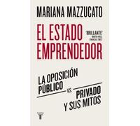 El estado emprendedor. Por qué la oposición público vs privado es un mito | Mariana Mazzucato