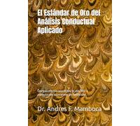 El Estándar de Oro del Análisis Conductual Aplicado: Una guía efectiva para BCBA, BCaBA, RBT y profesionales de intervención conductual