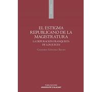 El Estigma Republicano De La Magistratura. la depuración Franquista De Los Jueces (Monografías)