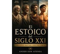 EL ESTOICO DEL SIGLO XXI: Vida estoica adaptada a nuestros tiempos: cómo aplicar el estoicismo de Marco Aurelio y otros filósofos para ganar ... y crecimiento personal en el día a día.