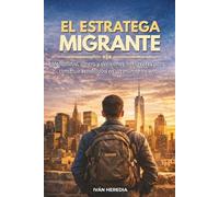 El Estratega Migrante: Mentalidad, dinero y decisiones inteligentes para construir estabilidad en un mundo incierto
