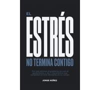El Estrés No Termina Contigo: Por qué eliminar el problema no cura el agotamiento, y los 7 mecanismos que completan el ciclo del estrés en tu cuerpo