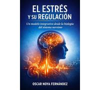 EL ESTRÉS Y SU REGULACIÓN: UN MODELO INTEGRATIVO DESDE LA BIOLOGÍA DEL SISTEMA NERVIOSO