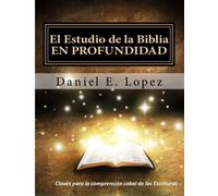 El Estudio de la Biblia EN PROFUNDIDAD: Principios para la comprension total de la Palabra de Dios: Volume 1