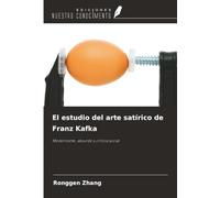 El estudio del arte satírico de Franz Kafka: Modernismo, absurdo y crítica social