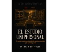 EL ESTUDIO UNIPERSONAL: El manual completo para la producción de vídeos comerciales y de marketing con IA.