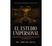 EL ESTUDIO UNIPERSONAL: El manual completo para la producción de vídeos comerciales y de marketing con IA.