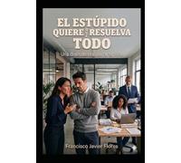 EL ESTUPIDO QUIERE QUE RESUELVA TODO.: UNA DOSIS DE REALIDAD A TU VIDA. (La felicidad no es gratis, tienes que luchar por ella.)