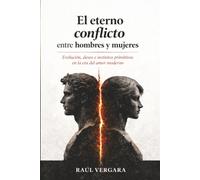 El eterno conflicto entre hombres y mujeres: Evolución, deseo e instintos primitivos en la era del amor moderno