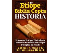 El Etiope Biblia Copta Historia: Explorando El Origen Y La Profunda Influencia De La Biblia Mas Antigua Y Completa Del Mundo