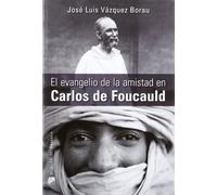 El Evangelio De La Amistad En Carlos De Foucauld