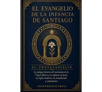 EL EVANGELIO DE LA INFANCIA DE SANTIAGO: La antigua historia del nacimiento de la Virgen María y la infancia de Jesús, en inglés moderno con introducción y comentarios