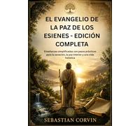 EL EVANGELIO DE LA PAZ DE LOS ESIENES - EDICIÓN COMPLETA: Enseñanzas simplificadas con pasos prácticos para la sanación, la paz interior y una vida holística