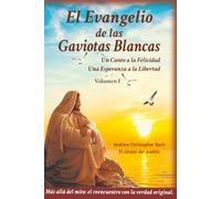 El Evangelio de las Gaviotas Blancas. Volumen I: Un Canto a la Felicidad, Una Esperanza a la Libertad.