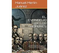 EL EVANGELIO DE LOS HOMBRES: Desmantelamiento de los mitos fundacionales, alteraciones teológicas, fraudes documentales y mecanismos de control socioeconómico en el neoprotestantismo
