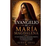 EL EVANGELIO DE MARÍA MAGDALENA: El Texto Perdido del Cristianismo Primitivo, las Verdades Silenciadas y el Despertar Interior