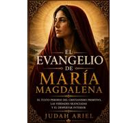 EL EVANGELIO DE MARÍA MAGDALENA: El Texto Perdido del Cristianismo Primitivo, las Verdades Silenciadas y el Despertar Interior