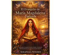 El Evangelio de María Magdalena Explicado: Explorando el Evangelio Gnóstico Perdido y la Sabiduría Sagrada Femenina de la Historia Cristiana Primitiva