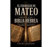 EL EVANGELIO DE MATEO; BAJO LA PRUEBA DE LA TORÁ: Citas, «cumplimiento» y mesianismo frente al texto hebreo (EDICIÓN ESPAÑOLA)