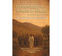 El Evangelio de Tomás, de Felipe y otros apócrifos : Las enseñanzas secretas de Jesús: Biblioteca completa de Nag Hammadi Tomo II