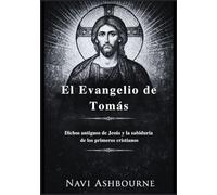 El Evangelio de Tomás: Dichos antiguos de Jesús y la sabiduría de los primeros cristianos