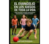 El evangelio en los juegos de toda la vida: Como adaptar los juegos tradicionales para mostrar la verdad de Cristo