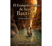 El Evangelio secreto de Juan el Bautista: La vida oculta de Yeshúa