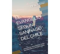 EL EVANGELIO SEGÚN SANTIAGO DEL CHILE: HISTORIAS DE JESÚS DESDE EL CERRO SAN CRISTÓBAL A LAS POBLACIONES (The Itinerant Jesus: His Love across the Globe)