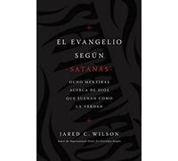 El Evangelio según Satanás: Ocho mentiras acerca de Dios que suenan como la verdad