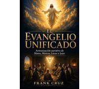 EL EVANGELIO UNIFICADO: Armonización narrativa de Mateo, Marcos, Lucas y Juan