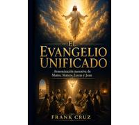 EL EVANGELIO UNIFICADO: Armonización narrativa de Mateo, Marcos, Lucas y Juan