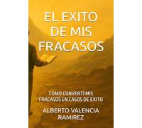 EL EXITO DE MIS FRACASOS: COMO CONVERTÍ MIS FRACASOS EN CASOS DE EXITO