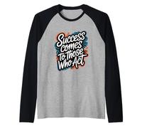 El éxito llega a Aquellos Que actúan - Cita Motivacional Camiseta Manga Raglan