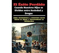 El Éxito Perdido: Cuando Nuestros Hijos se Dividen entre Ansiedad y Drogas