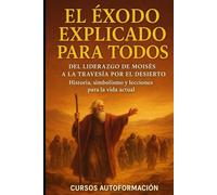 El Éxodo Explicado para Todos: Del liderazgo de Moisés a la travesía por el desierto - Historia, simbolismo y lecciones para la vida actual (Textos Ocultos y Sagrados Explicados para Todos)