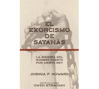 El Exorcismo de Satanas: La atadura del hombre fuerte por Cristo Rey
