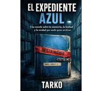 EL EXPEDIENTE AZUL: Una novela sobre la memoria, la lealtad y la verdad que nadie quiso archivar
