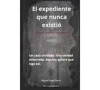 El expediente que nunca existió: Un caso olvidado, una verdad enterrada. Alguien quiere que siga así. (Expedientes Ocultos)