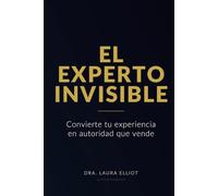 el experto invisible: Convierte tu experiencia en Autoridad que vende