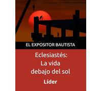 El Expositor Bautista Líder: Eclesiastés: La vida debajo del sol