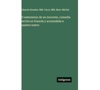 El exterminio de un inocente, comedia escrita en francés y acomodada a nuestro teatro