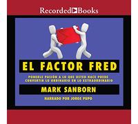 El factor Fred: Ponerle pasion a lo que usted hace puede convertir lo ordinario en lo extraordin