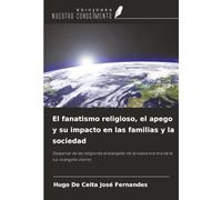 El fanatismo religioso, el apego y su impacto en las familias y la sociedad: Despertar de las religiones al evangelio de la nueva era-era de la luz, evangelio eterno