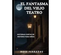 El Fantasma del Viejo Teatro: Historias cortas de misterio para niños (En Español) (Spanish Edition) (Libros de misterios para niños)