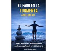 EL FARO EN LA TORMENTA: Cómo transformar los conflictos con adolescentes afinando tu brújula interior (Una guía práctica para madres y padres de adolescentes)