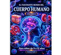 El fascinante mundo del CUERPO HUMANO VOLUMEN 2: Guía educativa ilustrada sobre el sistema nervioso, inmunológico, hormonal y los secretos ocultos del cuerpo para niños de 9 a 12 años